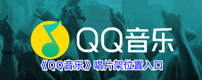 《QQ音乐》唱片架位置入口
